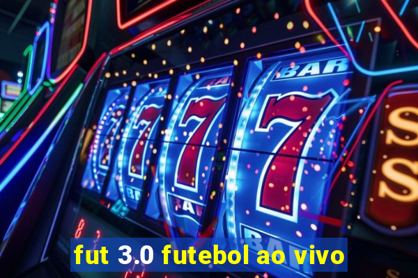 fut 3.0 futebol ao vivo