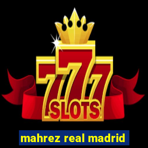 mahrez real madrid