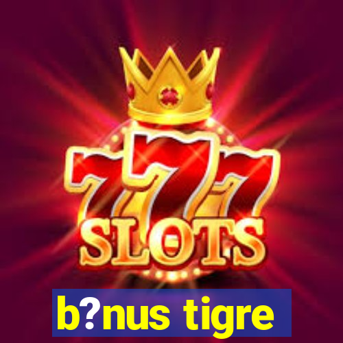 b?nus tigre