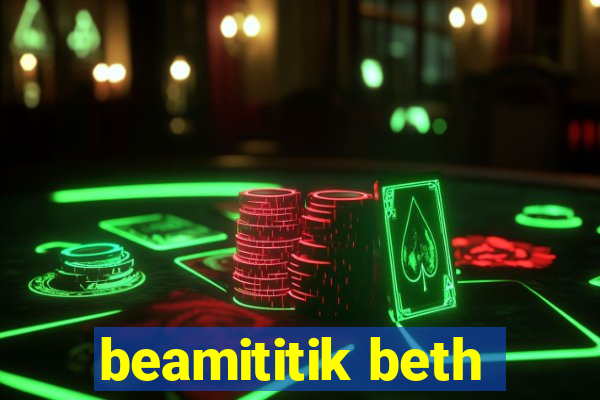 beamititik beth