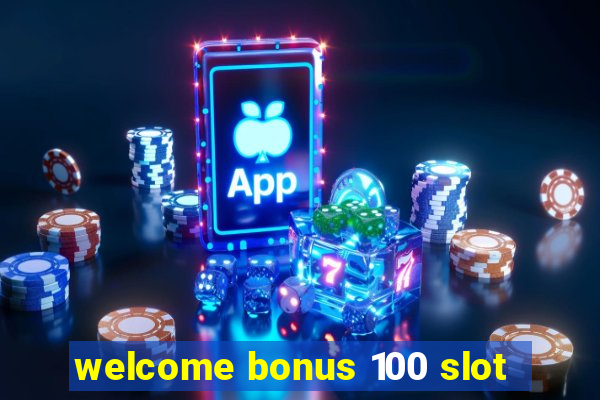 welcome bonus 100 slot