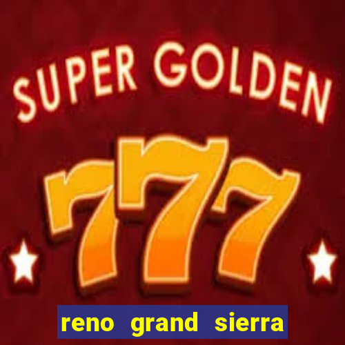 reno grand sierra resort and casino