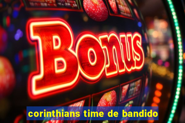 corinthians time de bandido