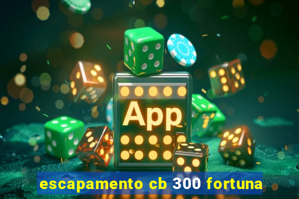 escapamento cb 300 fortuna