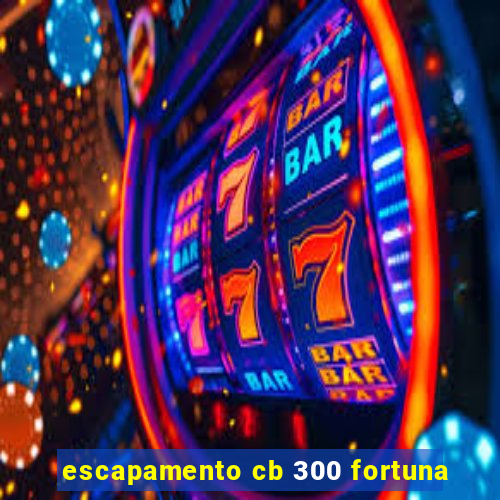 escapamento cb 300 fortuna