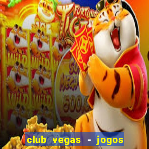 club vegas - jogos de cassino