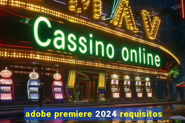 adobe premiere 2024 requisitos