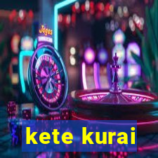 kete kurai