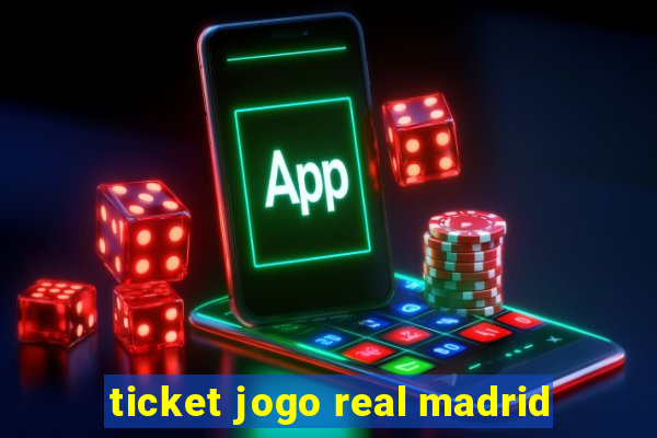 ticket jogo real madrid