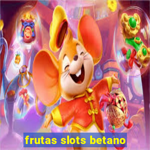 frutas slots betano