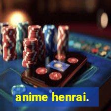 anime henrai.