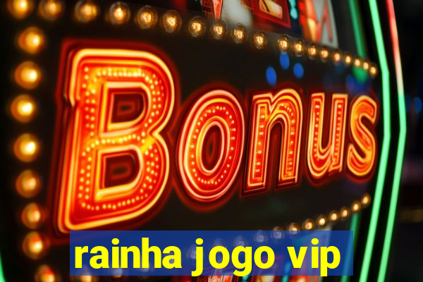 rainha jogo vip