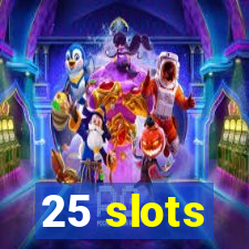 25 slots