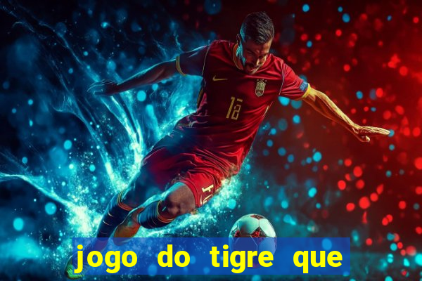 jogo do tigre que ganha dinheiro baixar