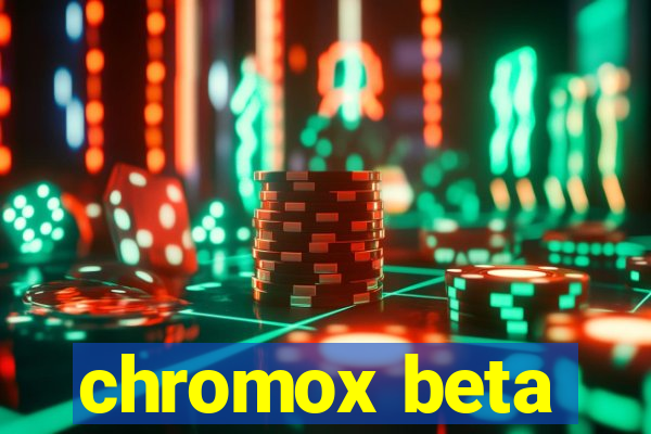 chromox beta