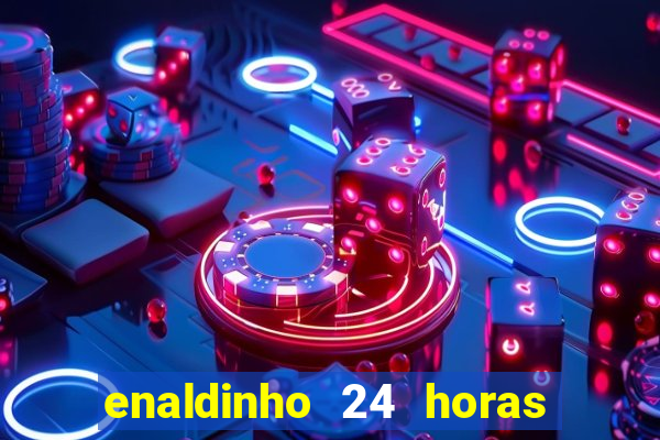 enaldinho 24 horas sem energia