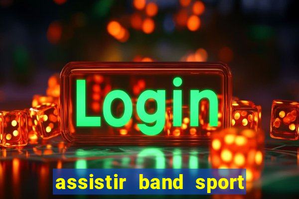 assistir band sport ao vivo