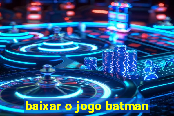 baixar o jogo batman