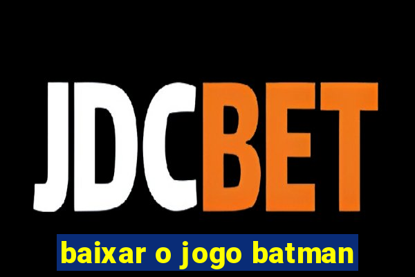 baixar o jogo batman