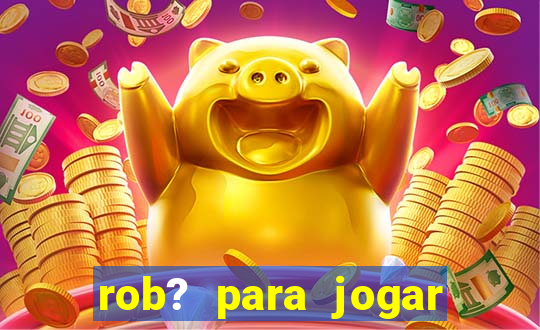 rob? para jogar fortune tiger