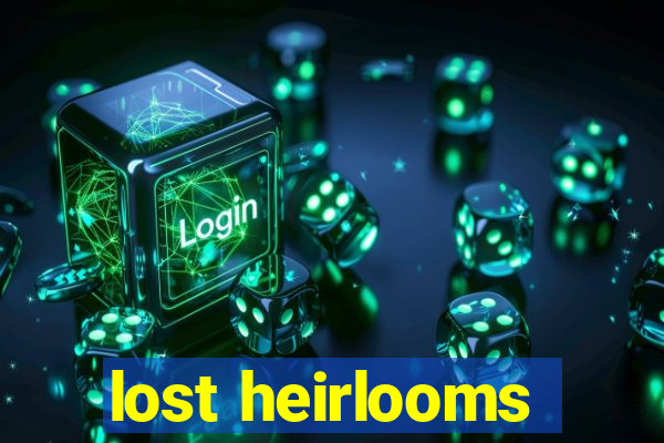 lost heirlooms