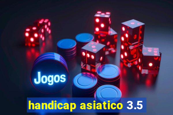 handicap asiatico 3.5