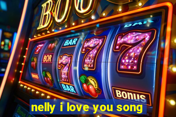 nelly i love you song