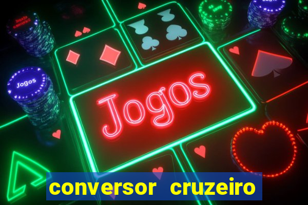 conversor cruzeiro para real