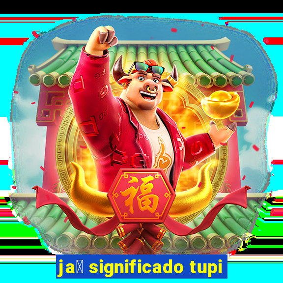 ja煤 significado tupi