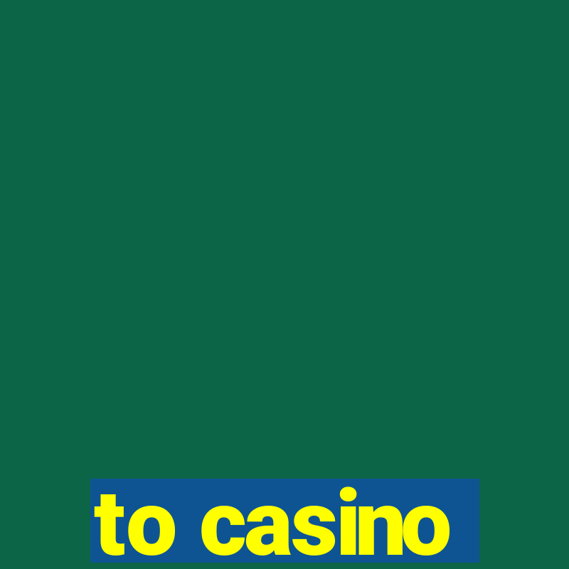 to casino