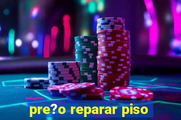 pre?o reparar piso