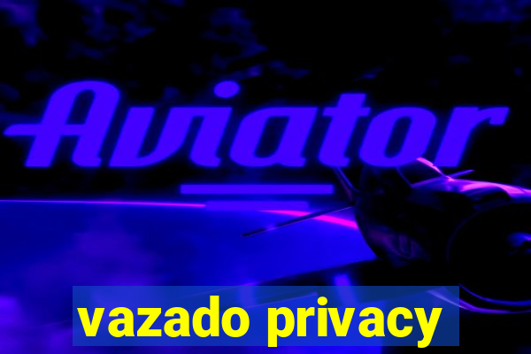 vazado privacy