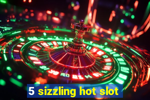 5 sizzling hot slot