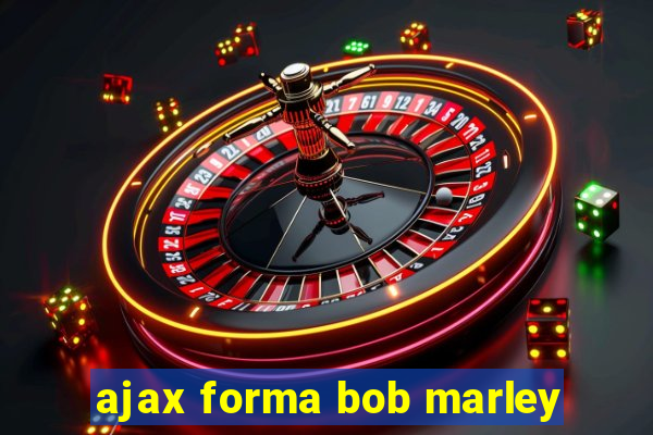 ajax forma bob marley