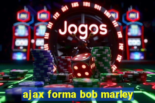 ajax forma bob marley