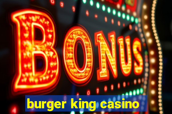 burger king casino