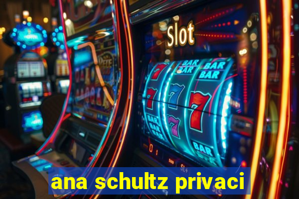 ana schultz privaci