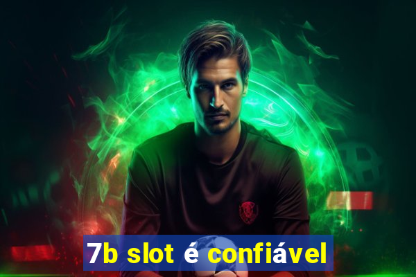 7b slot é confiável