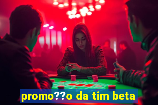 promo??o da tim beta