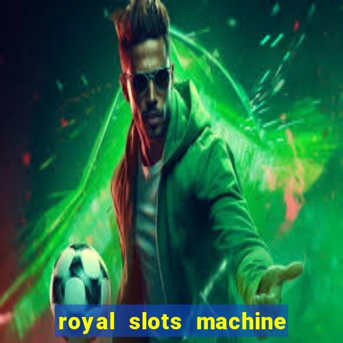 royal slots machine games hd