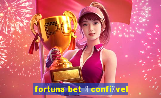 fortuna bet 茅 confi谩vel