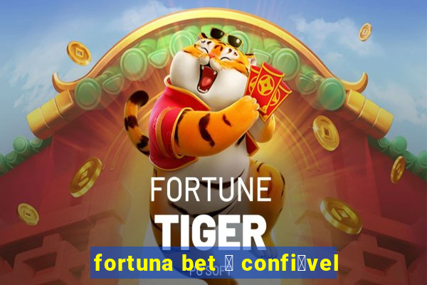 fortuna bet 茅 confi谩vel