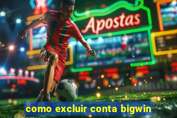 como excluir conta bigwin