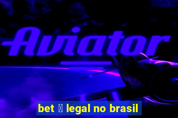 bet 茅 legal no brasil