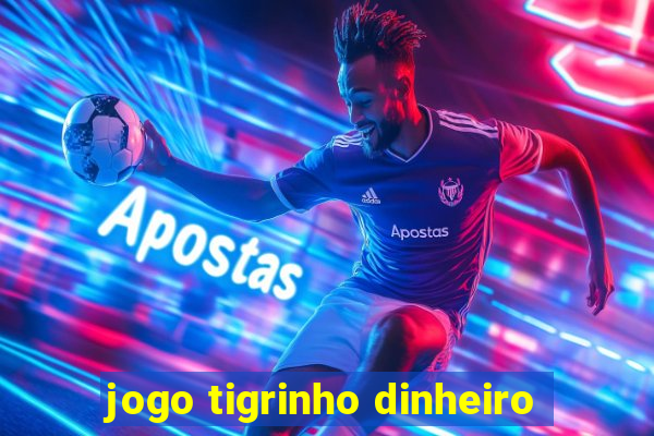 jogo tigrinho dinheiro