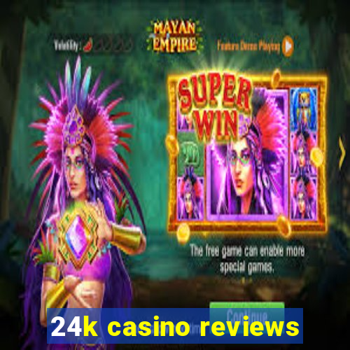 24k casino reviews