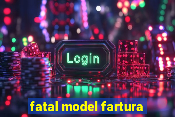 fatal model fartura