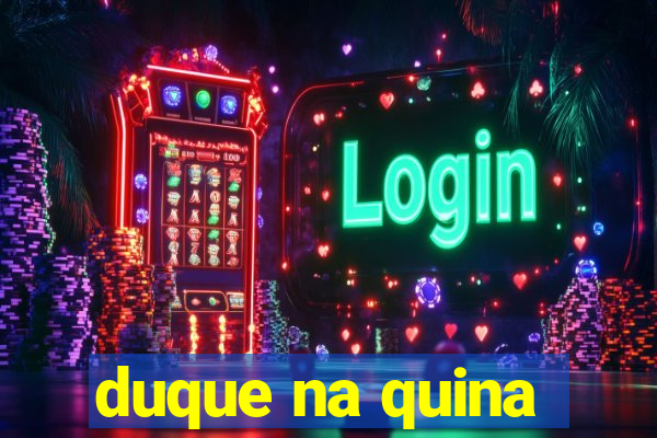 duque na quina