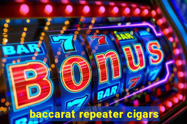 baccarat repeater cigars