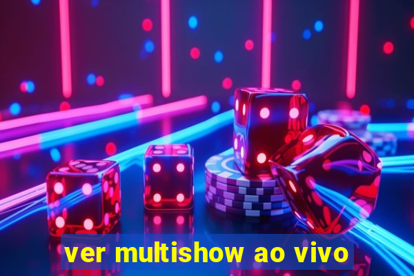 ver multishow ao vivo